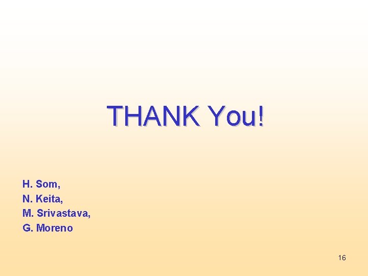 THANK You! H. Som, N. Keita, M. Srivastava, G. Moreno 16 