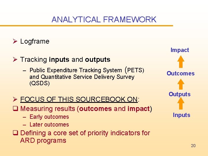 ANALYTICAL FRAMEWORK Ø Logframe Impact Ø Tracking inputs and outputs – Public Expenditure Tracking