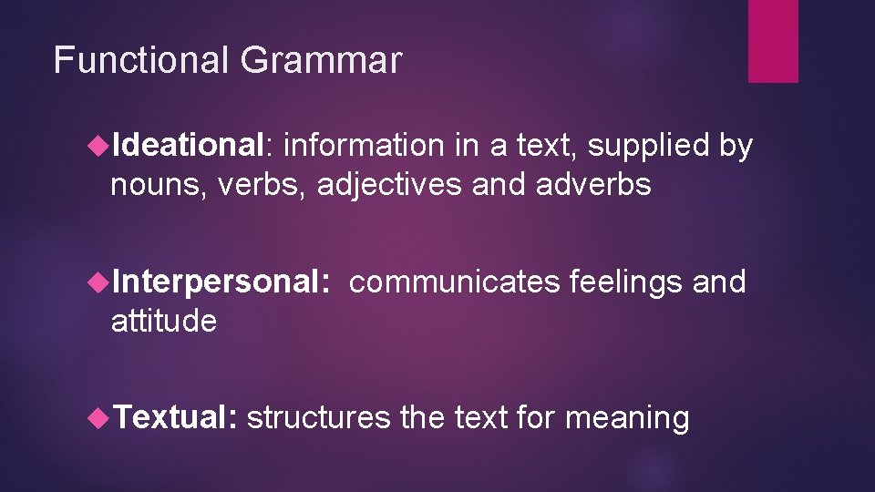 Functional Grammar Ideational: information in a text, supplied by nouns, verbs, adjectives and adverbs