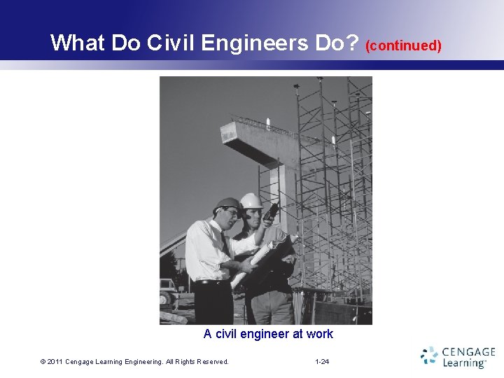 What Do Civil Engineers Do? (continued) A civil engineer at work © 2011 Cengage