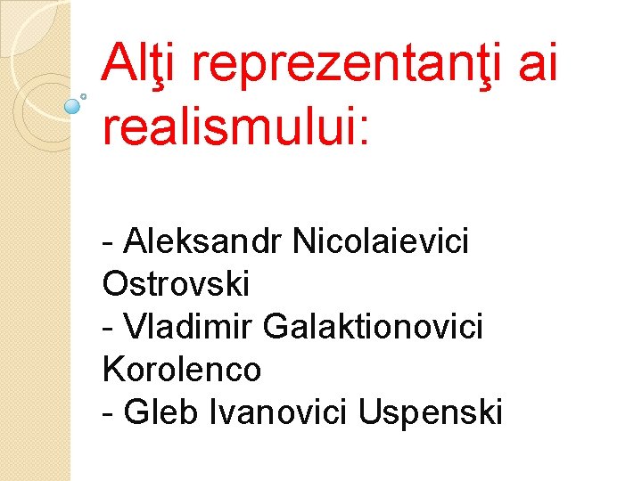 Alţi reprezentanţi ai realismului: - Aleksandr Nicolaievici Ostrovski - Vladimir Galaktionovici Korolenco - Gleb