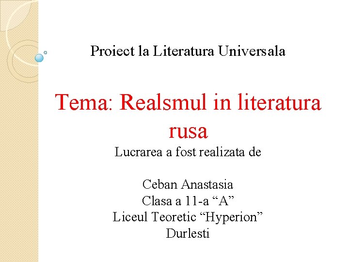 Proiect la Literatura Universala Tema: Realsmul in literatura rusa Lucrarea a fost realizata de