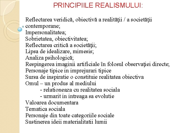PRINCIPIILE REALISMULUI: Reflectarea veridică, obiectivă a realităţii / a societăţii contemporane; Impersonalitatea; Sobrietatea, obiectivitatea;