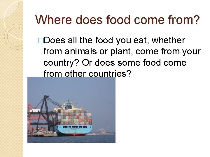 Where does food come from? �Does all the food you eat, whether from animals Where does food come from? �Does all the food you eat, whether from animals