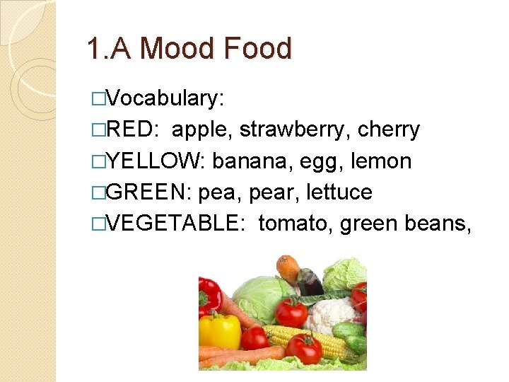 1. A Mood Food �Vocabulary: �RED: apple, strawberry, cherry �YELLOW: banana, egg, lemon �GREEN: 1. A Mood Food �Vocabulary: �RED: apple, strawberry, cherry �YELLOW: banana, egg, lemon �GREEN: