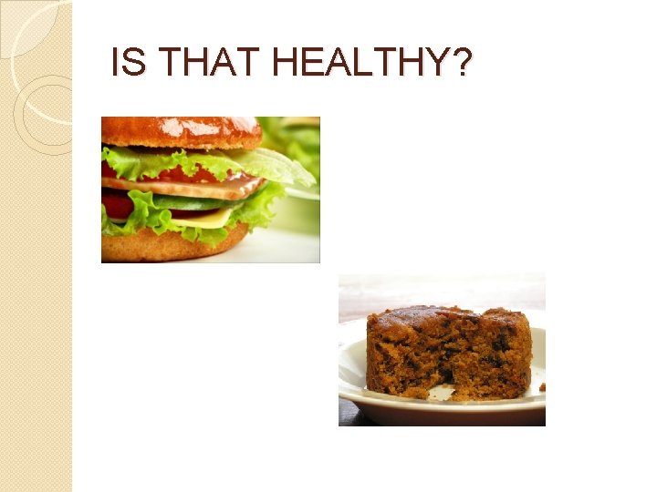 IS THAT HEALTHY? IS THAT HEALTHY?