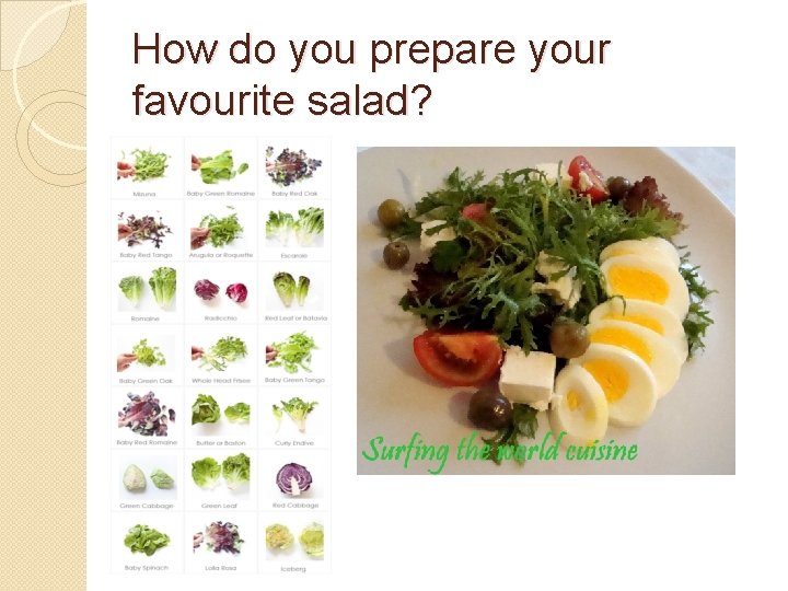 How do you prepare your favourite salad? How do you prepare your favourite salad?