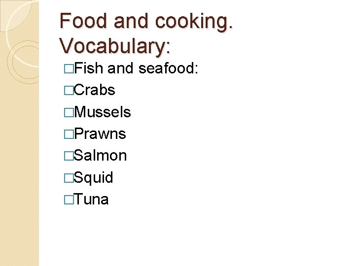 Food and cooking. Vocabulary: �Fish and seafood: �Crabs �Mussels �Prawns �Salmon �Squid �Tuna Food and cooking. Vocabulary: �Fish and seafood: �Crabs �Mussels �Prawns �Salmon �Squid �Tuna
