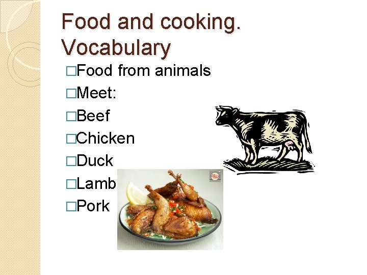 Food and cooking. Vocabulary �Food from animals �Meet: �Beef �Chicken �Duck �Lamb �Pork Food and cooking. Vocabulary �Food from animals �Meet: �Beef �Chicken �Duck �Lamb �Pork