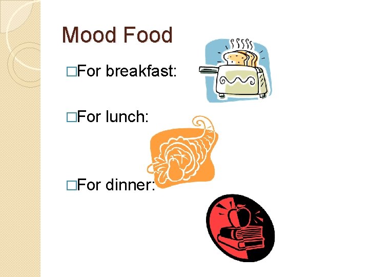 Mood Food �For breakfast: �For lunch: �For dinner: Mood Food �For breakfast: �For lunch: �For dinner: