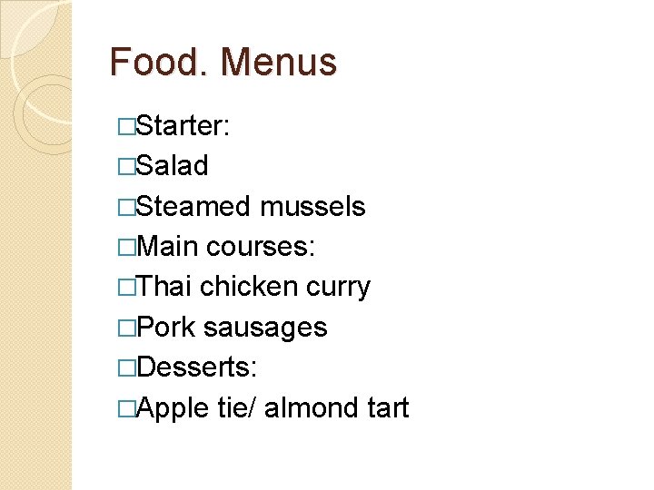 Food. Menus �Starter: �Salad �Steamed mussels �Main courses: �Thai chicken curry �Pork sausages �Desserts: Food. Menus �Starter: �Salad �Steamed mussels �Main courses: �Thai chicken curry �Pork sausages �Desserts: