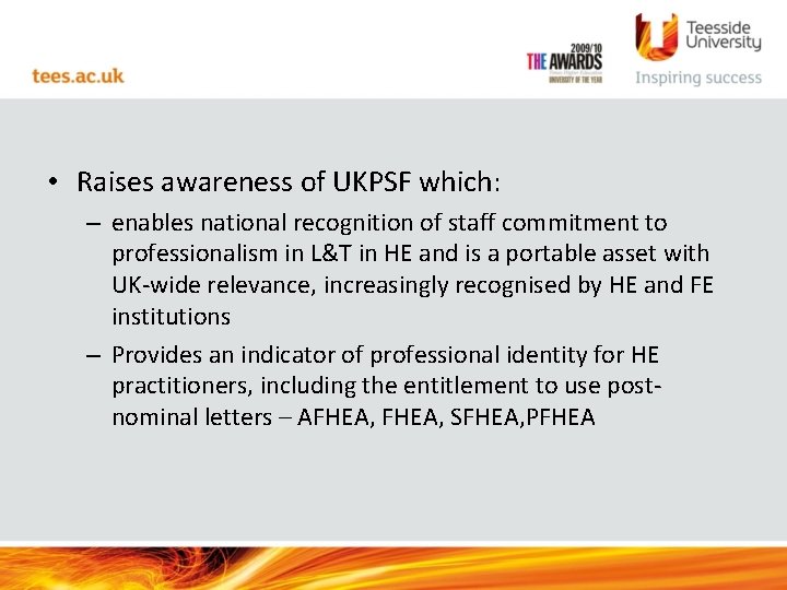  • Raises awareness of UKPSF which: – enables national recognition of staff commitment