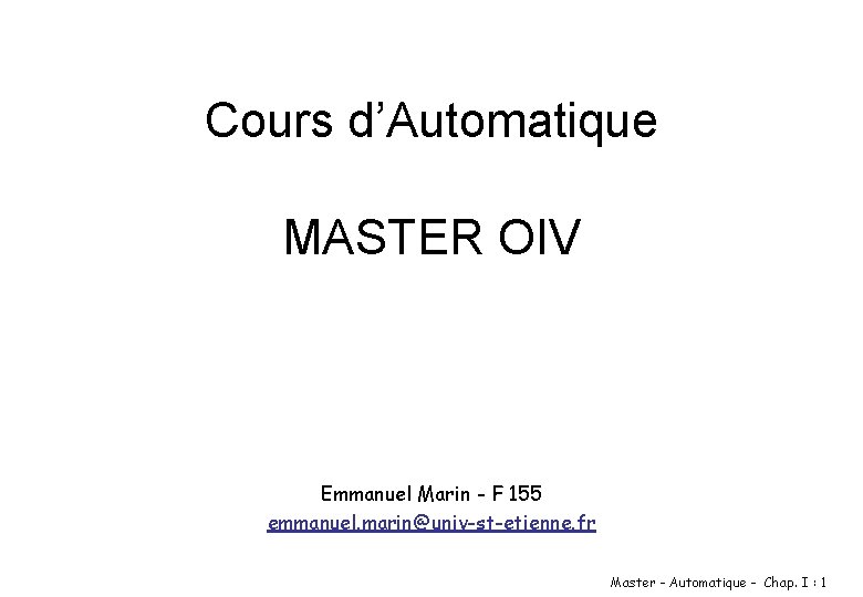 Cours d’Automatique MASTER OIV Emmanuel Marin - F 155 emmanuel. marin@univ-st-etienne. fr Master -