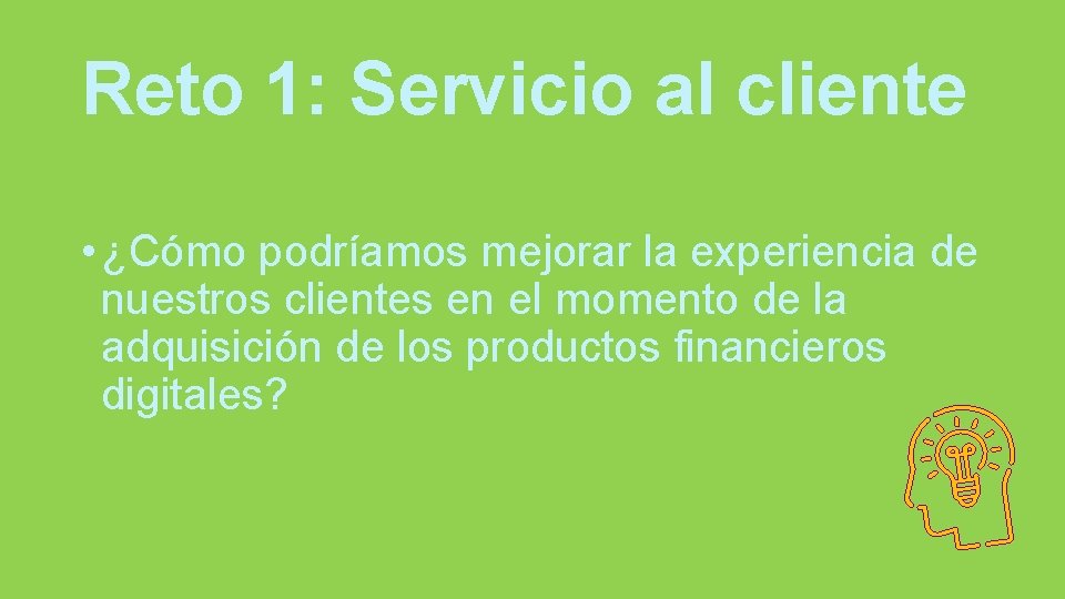 Reto 1: Servicio al cliente • ¿Cómo podríamos mejorar la experiencia de nuestros clientes