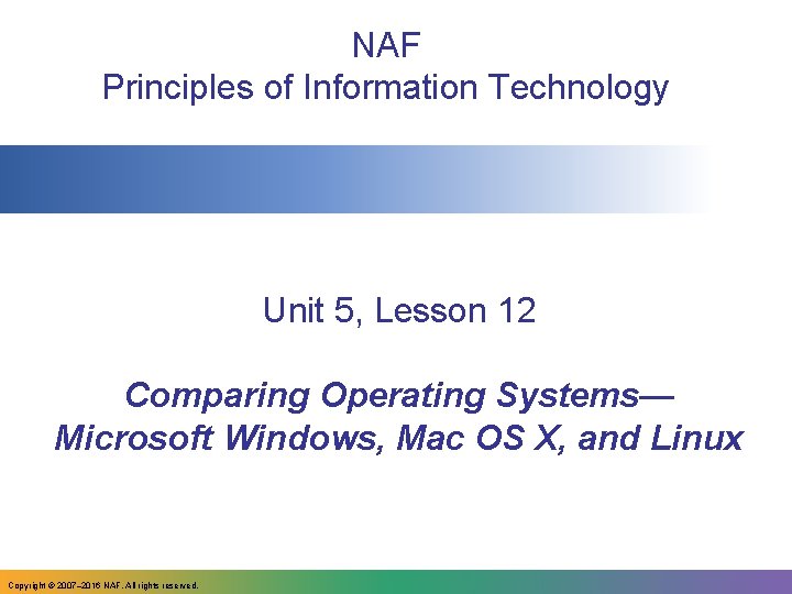 NAF Principles of Information Technology Unit 5, Lesson 12 Comparing Operating Systems— Microsoft Windows,