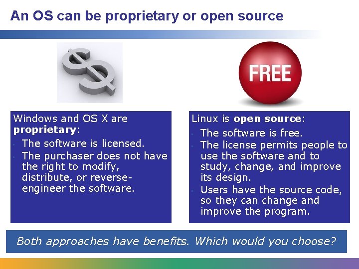 An OS can be proprietary or open source Windows and OS X are proprietary: