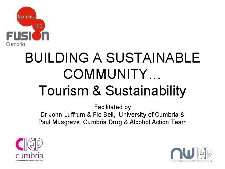 BUILDING A SUSTAINABLE COMMUNITY… Tourism & Sustainability Facilitated by Dr John Luffrum & Flo