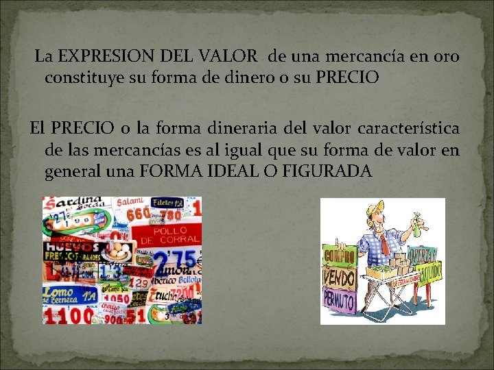 La EXPRESION DEL VALOR de una mercancía en oro constituye su forma de dinero