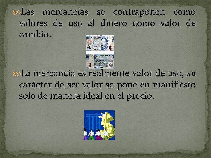  Las mercancías se contraponen como valores de uso al dinero como valor de