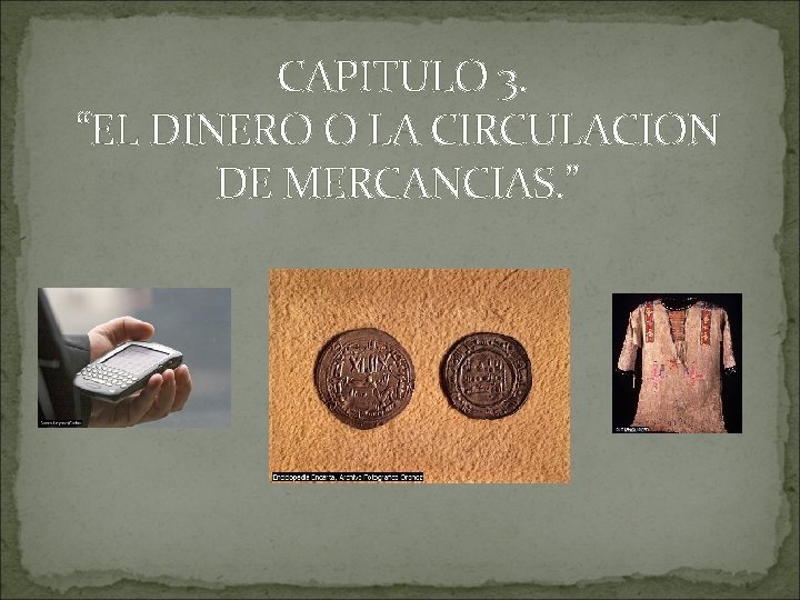 CAPITULO 3. “EL DINERO O LA CIRCULACION DE MERCANCIAS. ” 