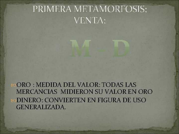 PRIMERA METAMORFOSIS: VENTA: ORO : MEDIDA DEL VALOR: TODAS LAS MERCANCIAS MIDIERON SU VALOR