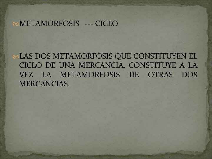  METAMORFOSIS --- CICLO LAS DOS METAMORFOSIS QUE CONSTITUYEN EL CICLO DE UNA MERCANCIA,
