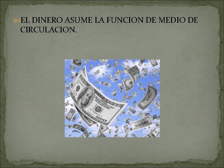  EL DINERO ASUME LA FUNCION DE MEDIO DE CIRCULACION. 