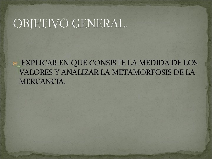 OBJETIVO GENERAL. EXPLICAR EN QUE CONSISTE LA MEDIDA DE LOS VALORES Y ANALIZAR LA