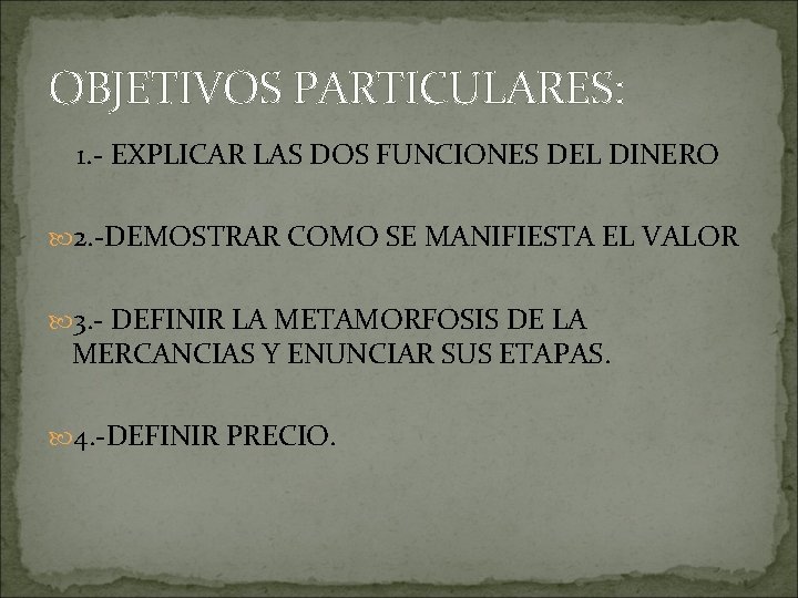 OBJETIVOS PARTICULARES: 1. - EXPLICAR LAS DOS FUNCIONES DEL DINERO 2. -DEMOSTRAR COMO SE