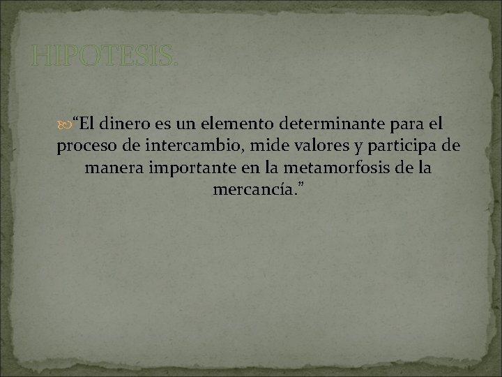 HIPOTESIS. “El dinero es un elemento determinante para el proceso de intercambio, mide valores