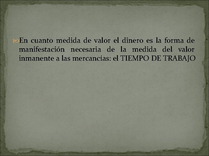  En cuanto medida de valor el dinero es la forma de manifestación necesaria