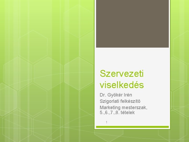 Szervezeti viselkedés Dr. Gyökér Irén Szigorlati felkészítő Marketing mesterszak, 5. , 6. , 7.