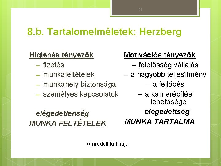 21 8. b. Tartalomelméletek: Herzberg Higiénés tényezők Motivációs tényezők – fizetés – felelősség vállalás