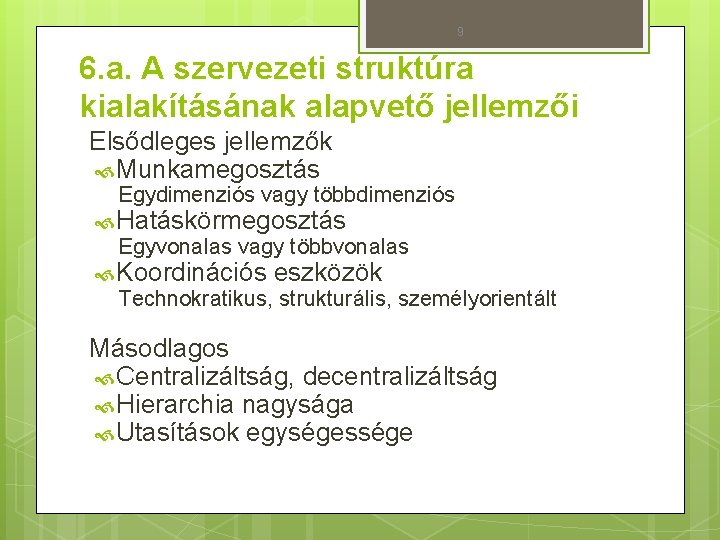 9 6. a. A szervezeti struktúra kialakításának alapvető jellemzői Elsődleges jellemzők Munkamegosztás Egydimenziós vagy