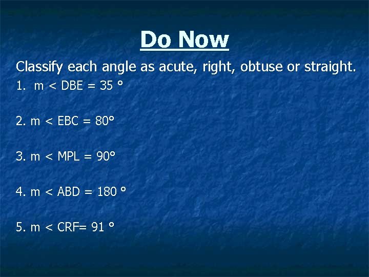 Do Now Classify each angle as acute, right, obtuse or straight. 1. m ˂