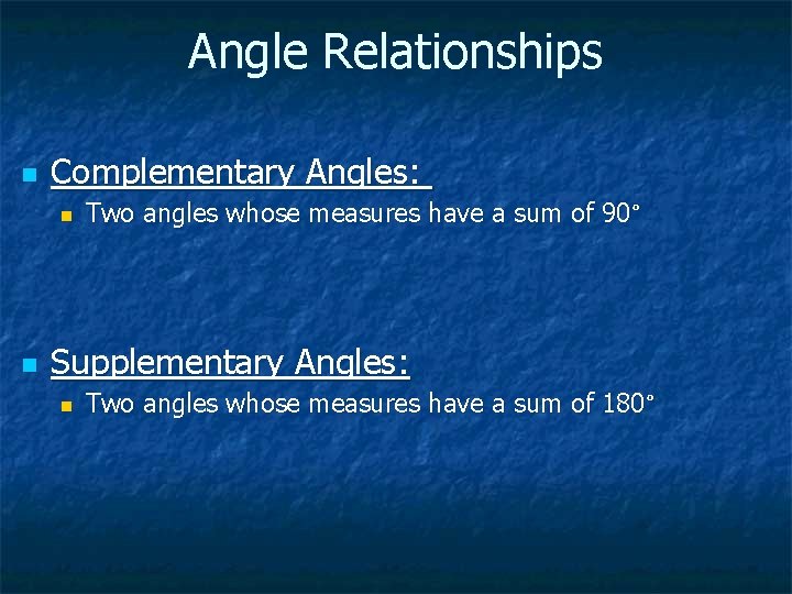 Angle Relationships n Complementary Angles: n n Two angles whose measures have a sum