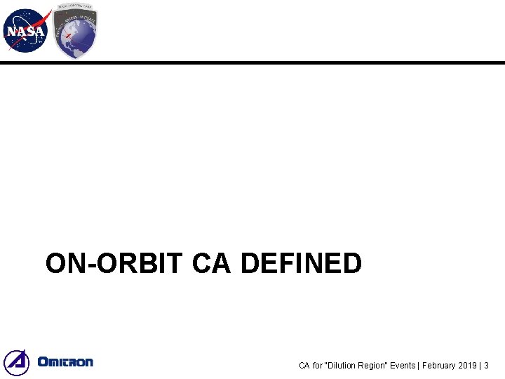 ON-ORBIT CA DEFINED CA for “Dilution Region” Events | February 2019 | 3 ON-ORBIT CA DEFINED CA for “Dilution Region” Events | February 2019 | 3
