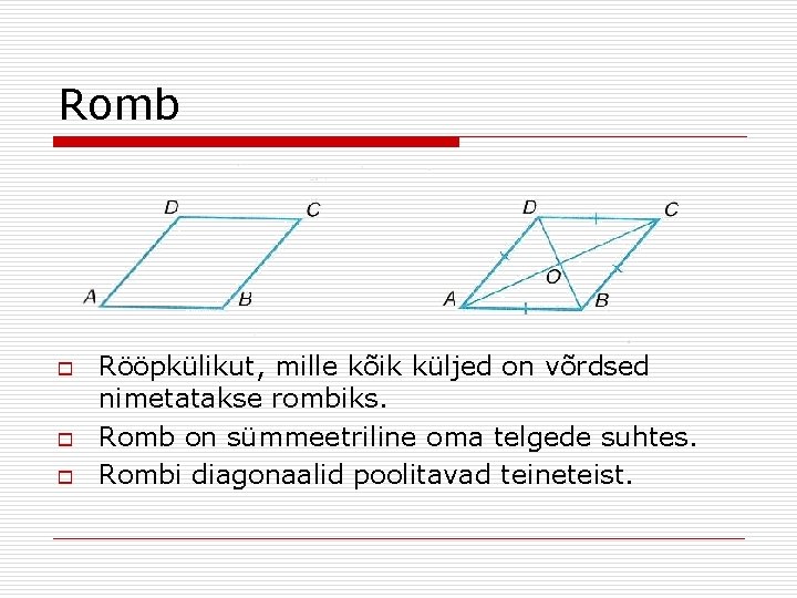 Romb o o o Rööpkülikut, mille kõik küljed on võrdsed nimetatakse rombiks. Romb on