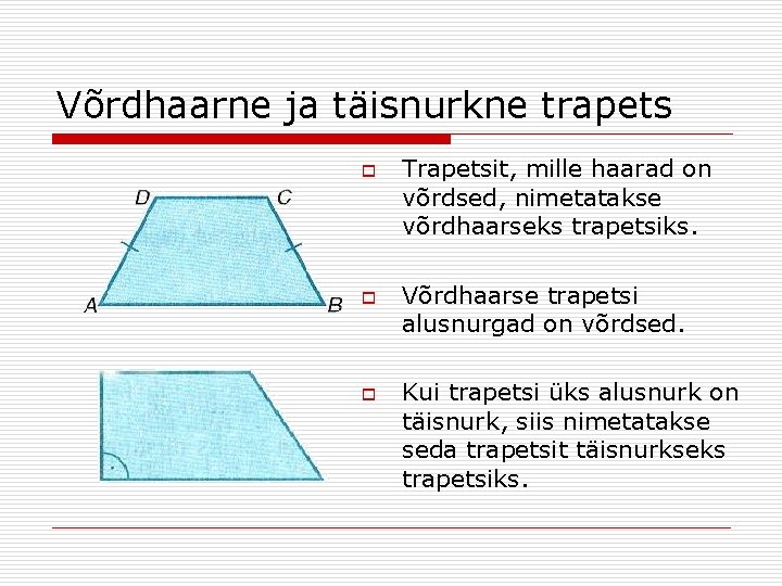 Võrdhaarne ja täisnurkne trapets o o o Trapetsit, mille haarad on võrdsed, nimetatakse võrdhaarseks