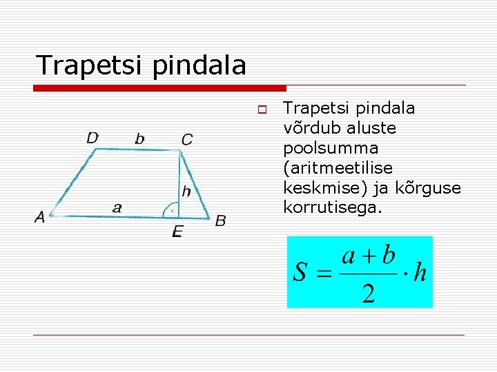 Trapetsi pindala o Trapetsi pindala võrdub aluste poolsumma (aritmeetilise keskmise) ja kõrguse korrutisega. 