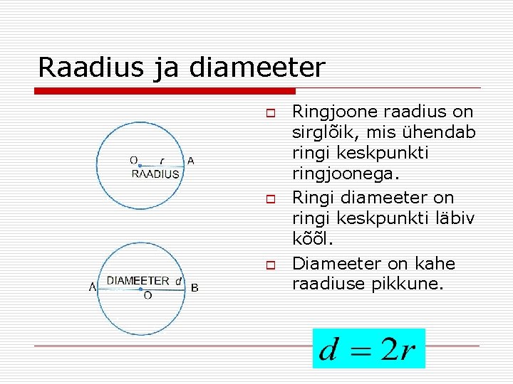 Raadius ja diameeter o o o Ringjoone raadius on sirglõik, mis ühendab ringi keskpunkti