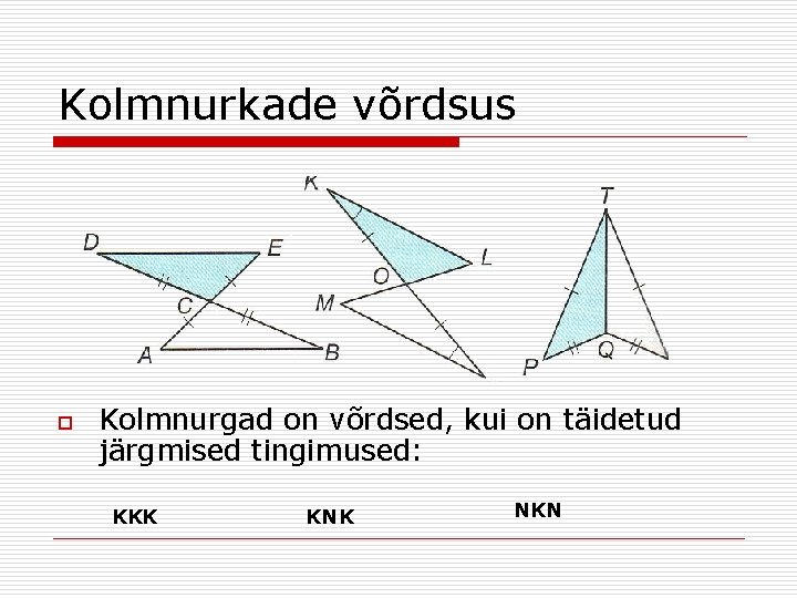 Kolmnurkade võrdsus o Kolmnurgad on võrdsed, kui on täidetud järgmised tingimused: KKK KNK NKN