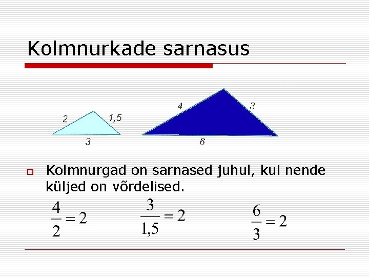 Kolmnurkade sarnasus o Kolmnurgad on sarnased juhul, kui nende küljed on võrdelised. 