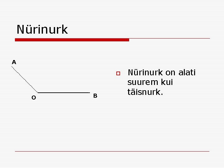 Nürinurk A o O B Nürinurk on alati suurem kui täisnurk. 