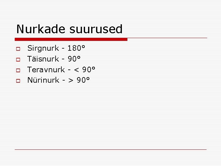 Nurkade suurused o o Sirgnurk - 180° Täisnurk - 90° Teravnurk - < 90°