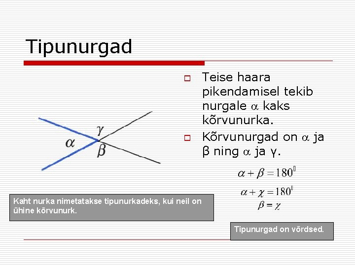 Tipunurgad o o Teise haara pikendamisel tekib nurgale kaks kõrvunurka. Kõrvunurgad on ja β