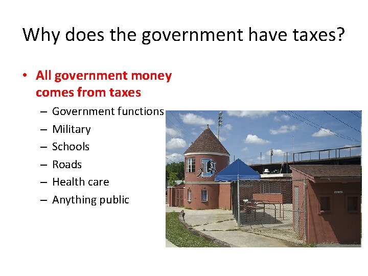 Why does the government have taxes? • All government money comes from taxes –