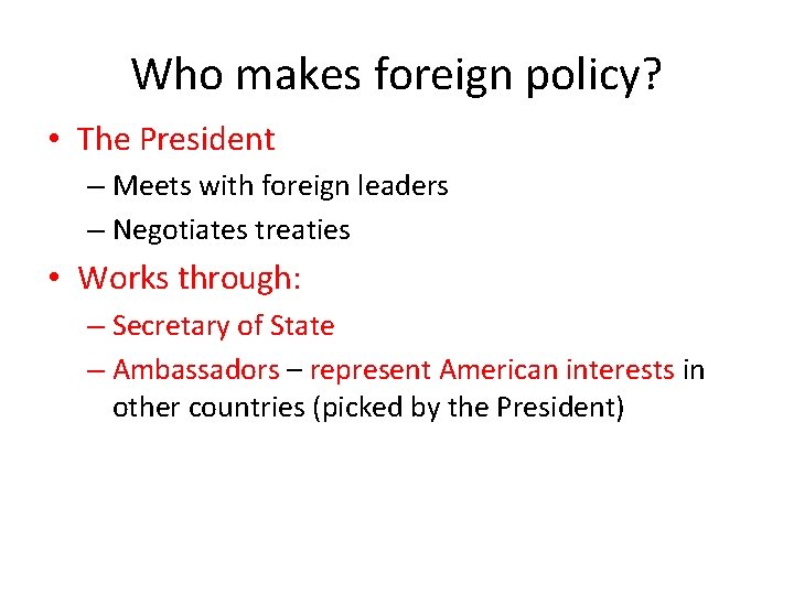Who makes foreign policy? • The President – Meets with foreign leaders – Negotiates