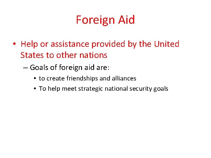 Foreign Aid • Help or assistance provided by the United States to other nations