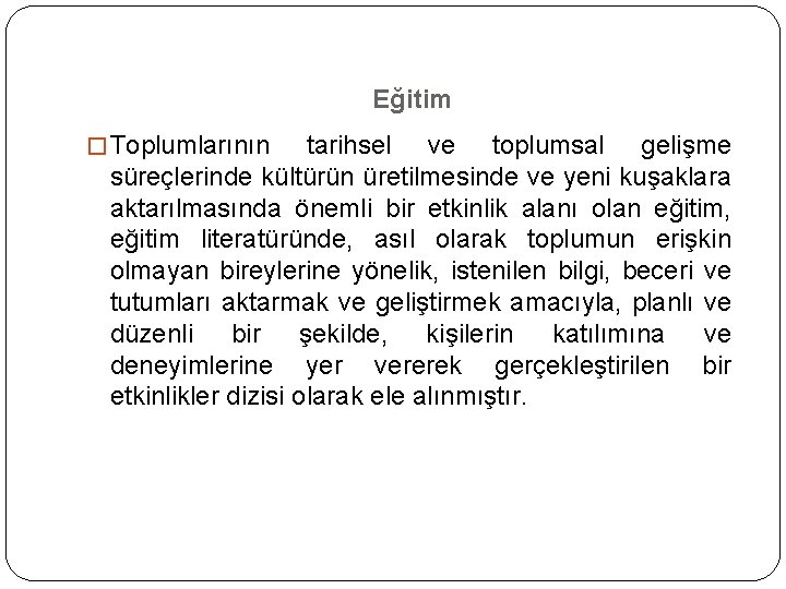 Eğitim � Toplumlarının tarihsel ve toplumsal gelişme süreçlerinde kültürün üretilmesinde ve yeni kuşaklara aktarılmasında Eğitim � Toplumlarının tarihsel ve toplumsal gelişme süreçlerinde kültürün üretilmesinde ve yeni kuşaklara aktarılmasında